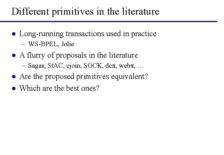 Different primitives in the literature l Long-running transactions used in practice – WS-BPEL, Jolie