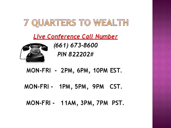 Live Conference Call Number (661) 673 -8600 PIN 822202# MON-FRI - 2 PM, 6