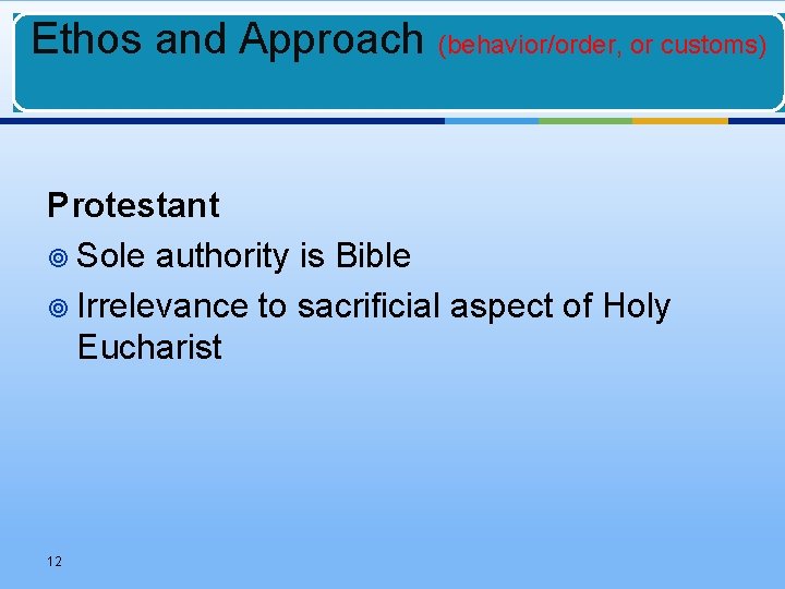 Ethos and Approach (behavior/order, or customs) Protestant ¥ Sole authority is Bible ¥ Irrelevance