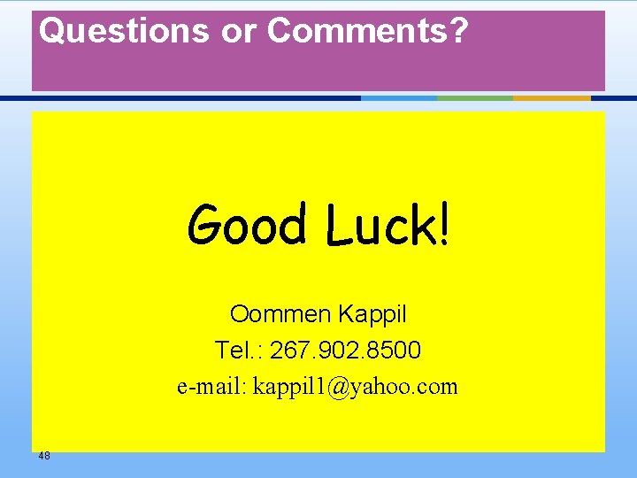 Questions or Comments? Good Luck! Oommen Kappil Tel. : 267. 902. 8500 e-mail: kappil