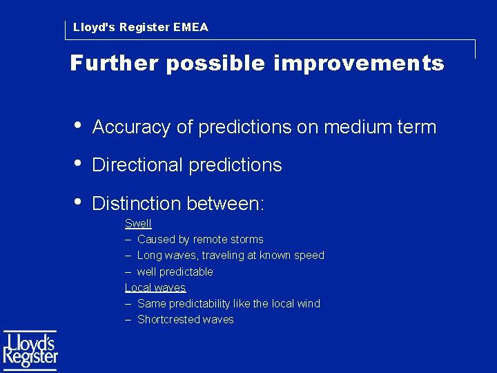 Lloyd’s Register EMEA Further possible improvements • Accuracy of predictions on medium term •