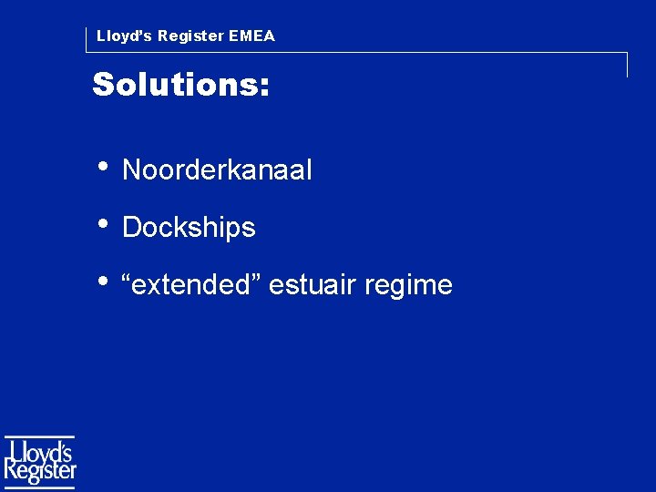 Lloyd’s Register EMEA Solutions: • Noorderkanaal • Dockships • “extended” estuair regime 