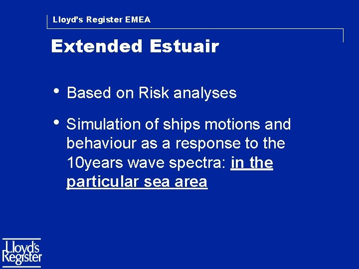 Lloyd’s Register EMEA Extended Estuair • Based on Risk analyses • Simulation of ships