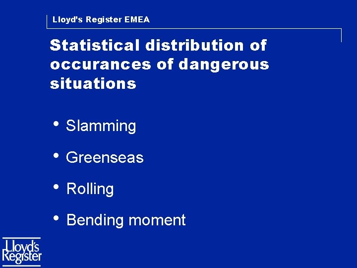 Lloyd’s Register EMEA Statistical distribution of occurances of dangerous situations • Slamming • Greenseas