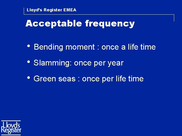 Lloyd’s Register EMEA Acceptable frequency • Bending moment : once a life time •