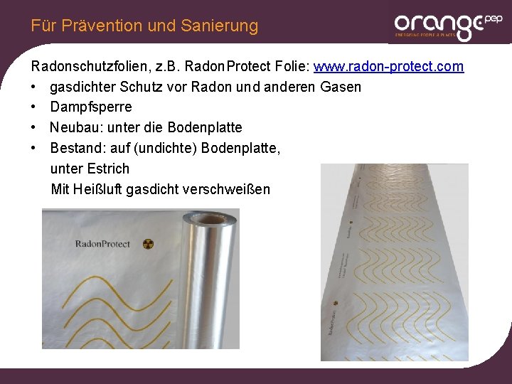 Für Prävention und Sanierung Radonschutzfolien, z. B. Radon. Protect Folie: www. radon-protect. com •