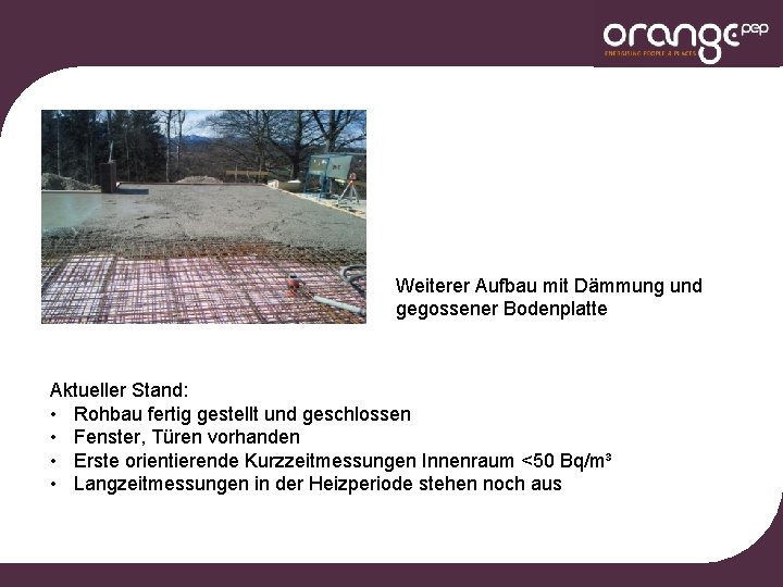 Weiterer Aufbau mit Dämmung und gegossener Bodenplatte Aktueller Stand: • Rohbau fertig gestellt und