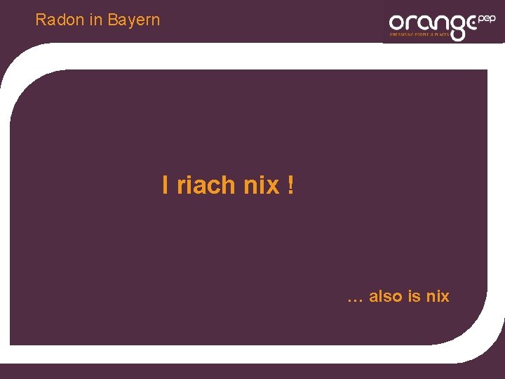 Radon in Bayern I riach nix ! … also is nix 