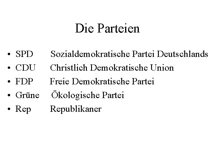 Die Parteien • • • SPD CDU FDP Grüne Rep Sozialdemokratische Partei Deutschlands Christlich