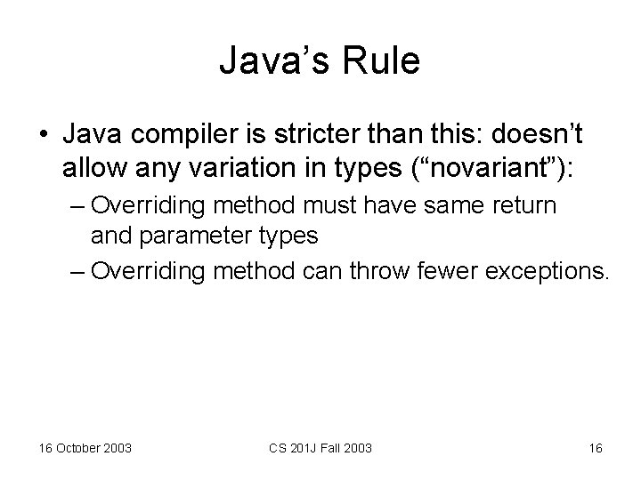 Java’s Rule • Java compiler is stricter than this: doesn’t allow any variation in