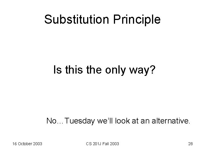 Substitution Principle Is this the only way? No…Tuesday we’ll look at an alternative. 16