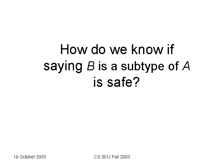 How do we know if saying B is a subtype of A is safe?