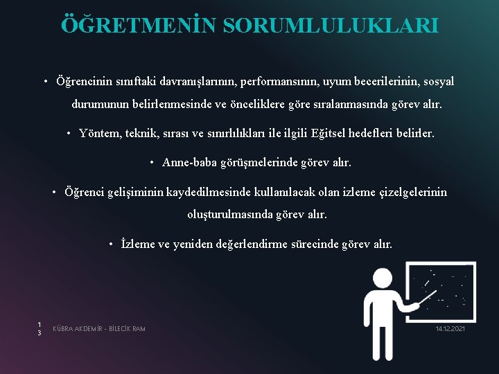 ÖĞRETMENİN SORUMLULUKLARI • Öğrencinin sınıftaki davranışlarının, performansının, uyum becerilerinin, sosyal durumunun belirlenmesinde ve önceliklere