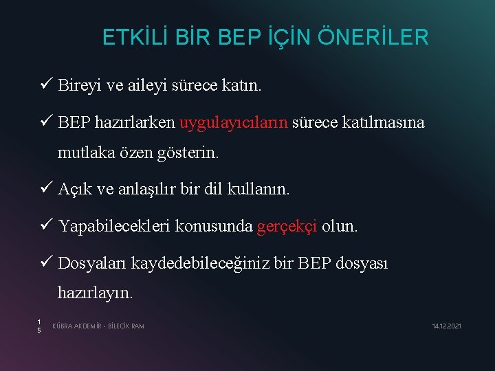 ETKİLİ BİR BEP İÇİN ÖNERİLER ü Bireyi ve aileyi sürece katın. ü BEP hazırlarken