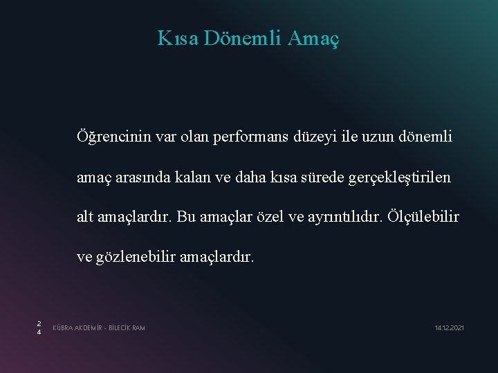 Kısa Dönemli Amaç Öğrencinin var olan performans düzeyi ile uzun dönemli amaç arasında kalan