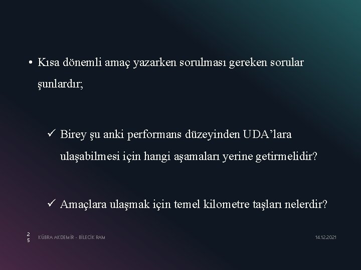  • Kısa dönemli amaç yazarken sorulması gereken sorular şunlardır; ü Birey şu anki