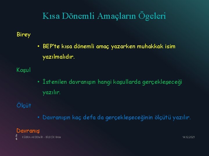 Kısa Dönemli Amaçların Ögeleri Birey • BEP’te kısa dönemli amaç yazarken muhakkak isim yazılmalıdır.