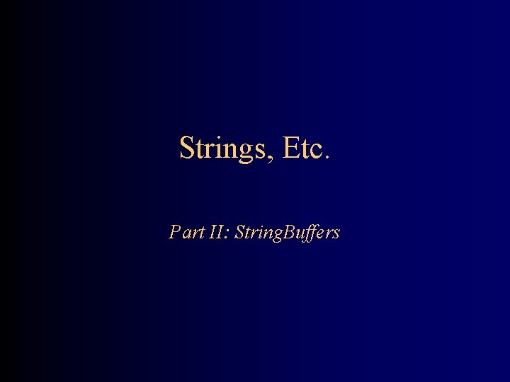 Strings, Etc. Part II: String. Buffers 