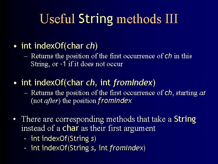 Useful String methods III • int index. Of(char ch) – Returns the position of