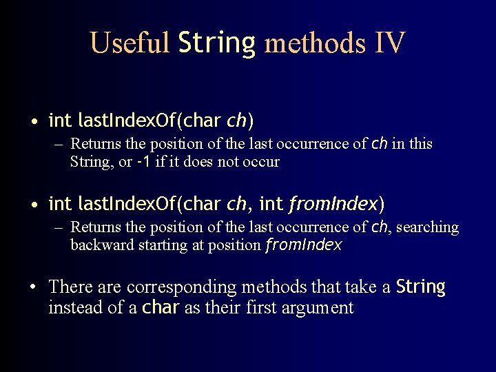 Useful String methods IV • int last. Index. Of(char ch) – Returns the position