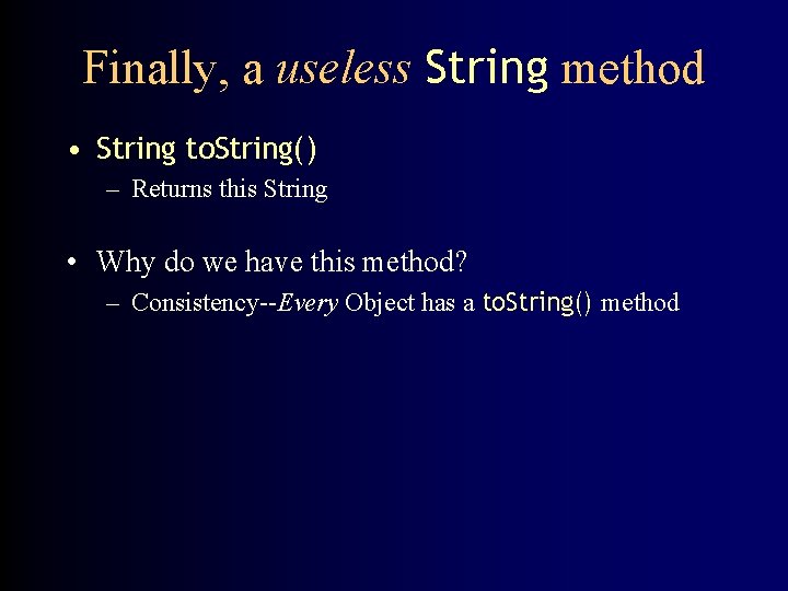 Finally, a useless String method • String to. String() – Returns this String •