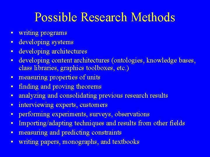 Possible Research Methods • • • writing programs developing systems developing architectures developing content