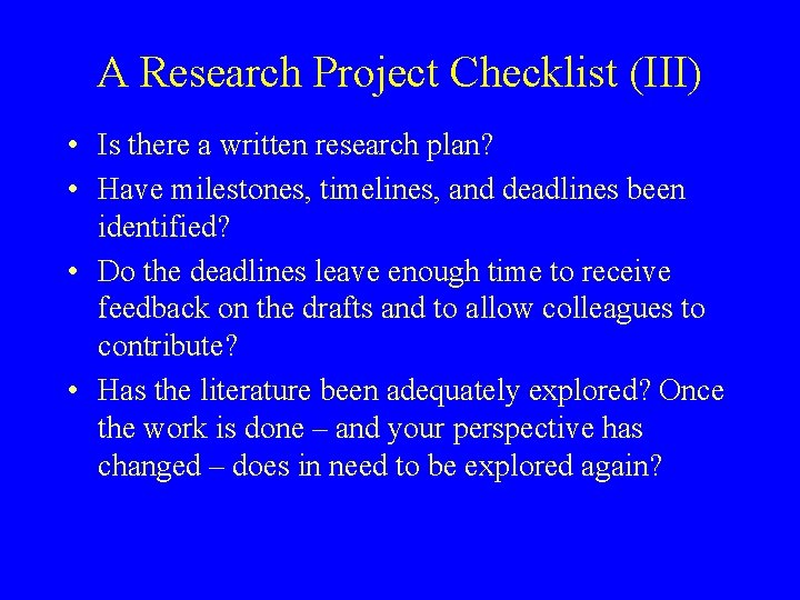 A Research Project Checklist (III) • Is there a written research plan? • Have