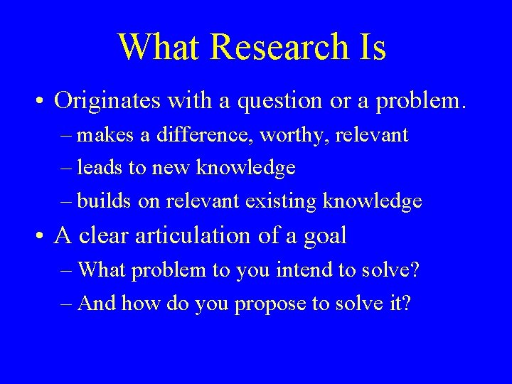 What Research Is • Originates with a question or a problem. – makes a