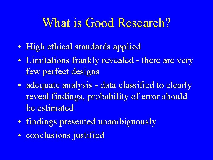 What is Good Research? • High ethical standards applied • Limitations frankly revealed -