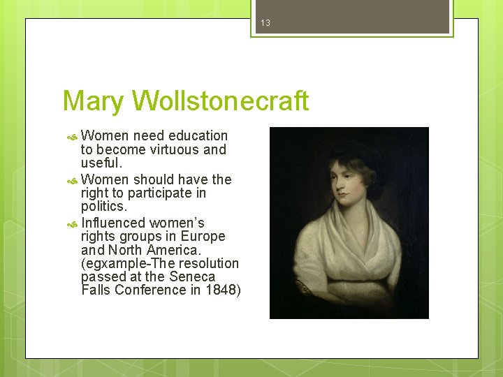 13 Mary Wollstonecraft Women need education to become virtuous and useful. Women should have