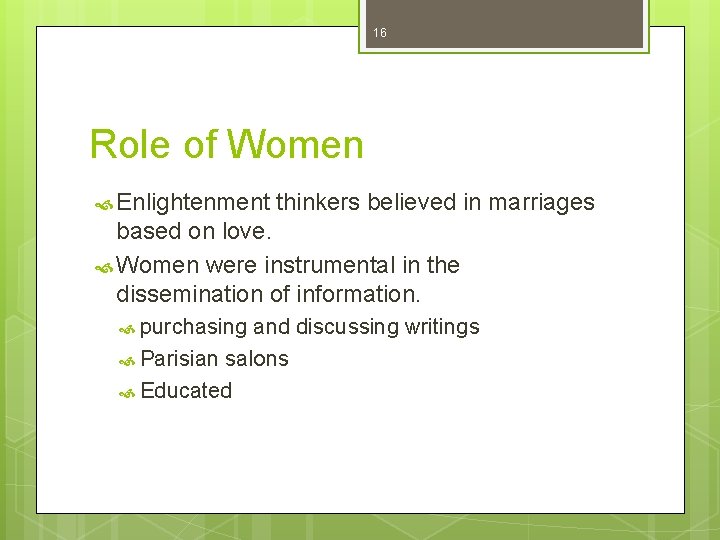 16 Role of Women Enlightenment thinkers believed in marriages based on love. Women were