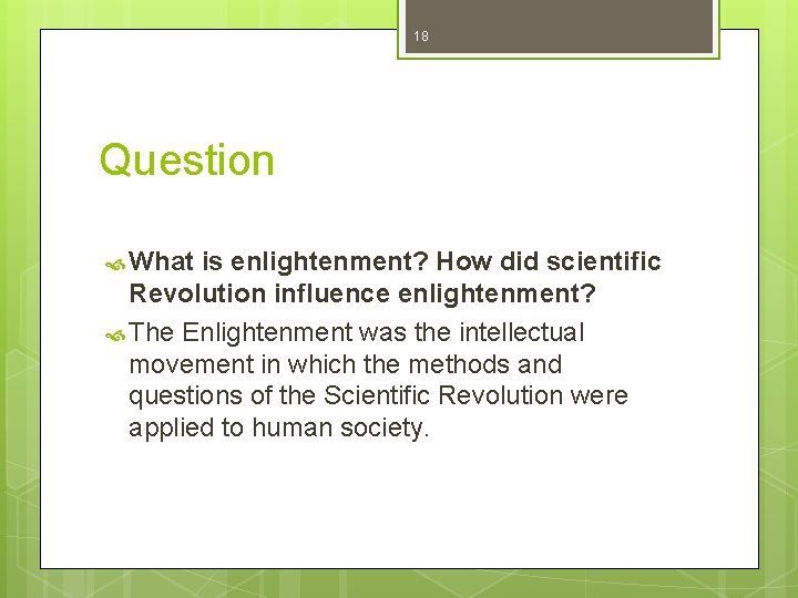 18 Question What is enlightenment? How did scientific Revolution influence enlightenment? The Enlightenment was