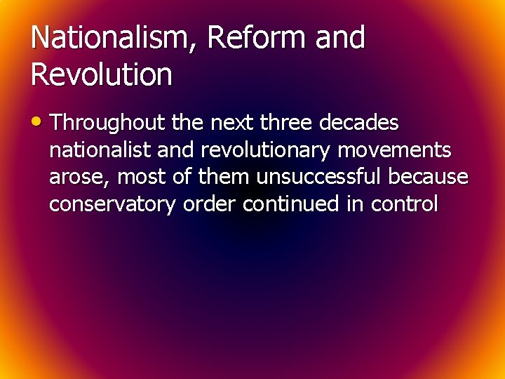 Nationalism, Reform and Revolution • Throughout the next three decades nationalist and revolutionary movements