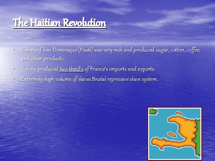The Haitian Revolution • Colony of San Dominique (Haiti) was very rich and produced