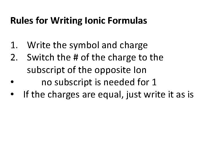 Rules for Writing Ionic Formulas 1. Write the symbol and charge 2. Switch the