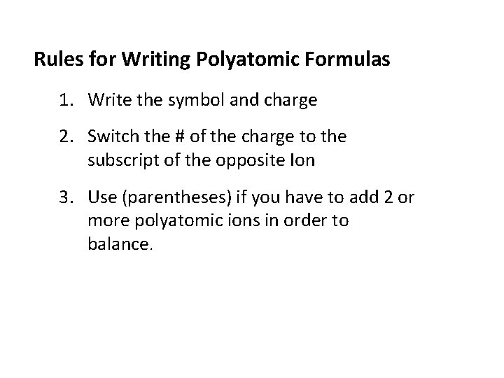 Rules for Writing Polyatomic Formulas 1. Write the symbol and charge 2. Switch the