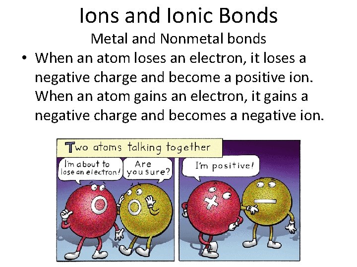 Ions and Ionic Bonds - Ionic Bonds Metal and Nonmetal bonds • When an