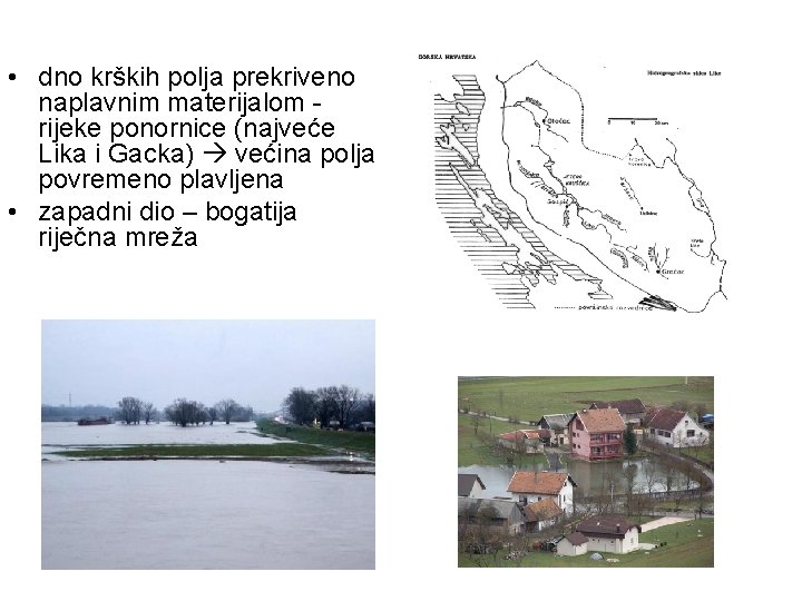  • dno krških polja prekriveno naplavnim materijalom rijeke ponornice (najveće Lika i Gacka)