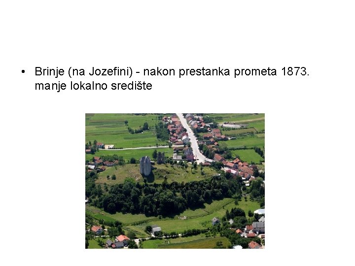  • Brinje (na Jozefini) - nakon prestanka prometa 1873. manje lokalno središte 