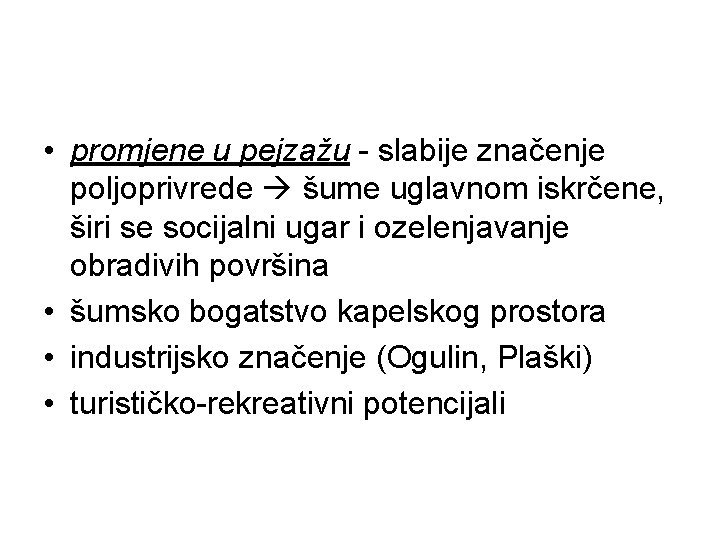  • promjene u pejzažu - slabije značenje poljoprivrede šume uglavnom iskrčene, širi se