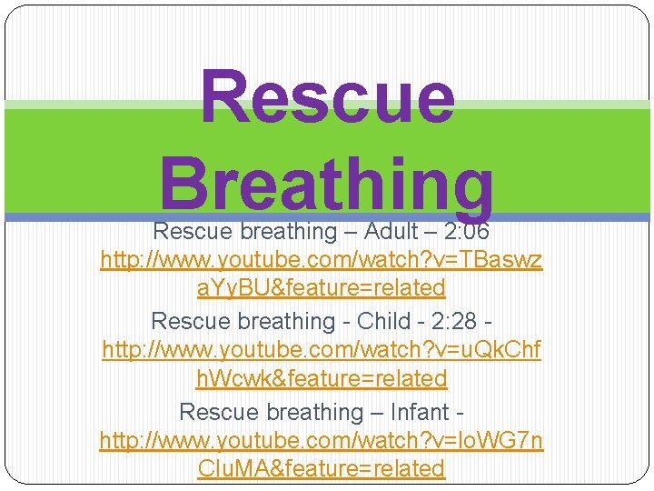 Rescue Breathing Rescue breathing – Adult – 2: 06 http: //www. youtube. com/watch? v=TBaswz