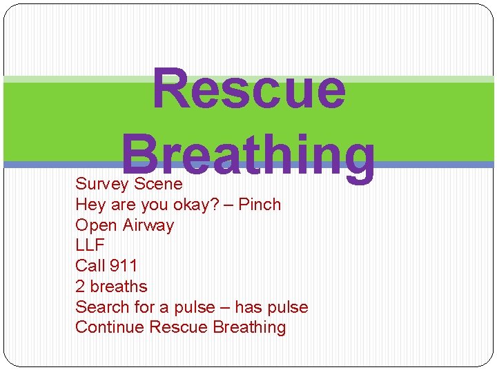 Rescue Breathing Survey Scene Hey are you okay? – Pinch Open Airway LLF Call