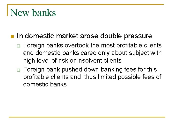 New banks n In domestic market arose double pressure q q Foreign banks overtook