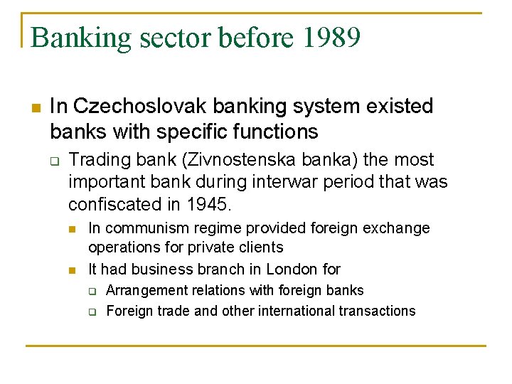 Banking sector before 1989 n In Czechoslovak banking system existed banks with specific functions