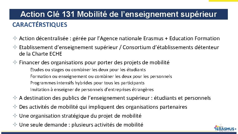 Action Clé 131 Mobilité de l’enseignement supérieur CARACTÉRSTIQUES Action décentralisée : gérée par l’Agence
