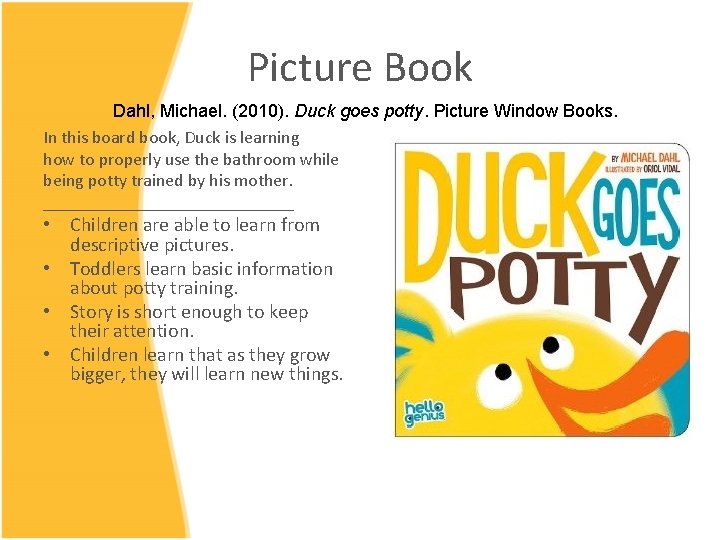 Picture Book Dahl, Michael. (2010). Duck goes potty. Picture Window Books. In this board