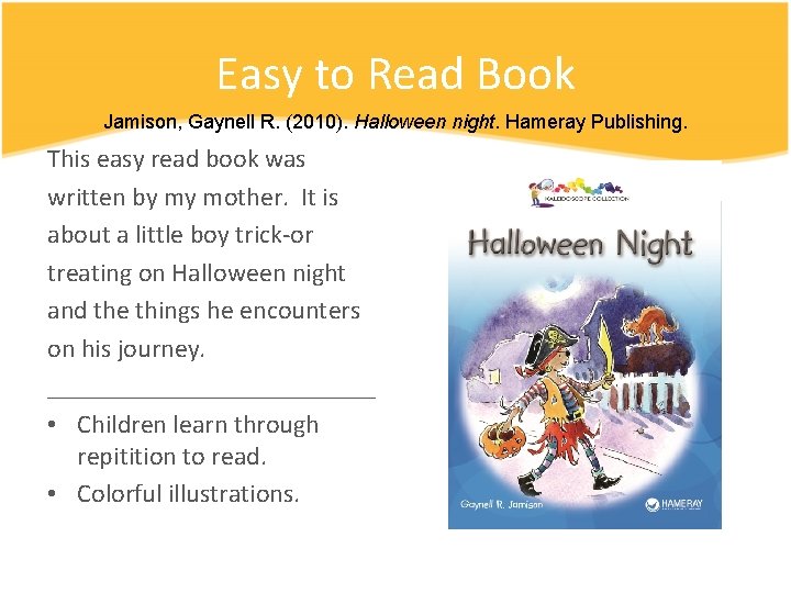 Easy to Read Book Jamison, Gaynell R. (2010). Halloween night. Hameray Publishing. This easy