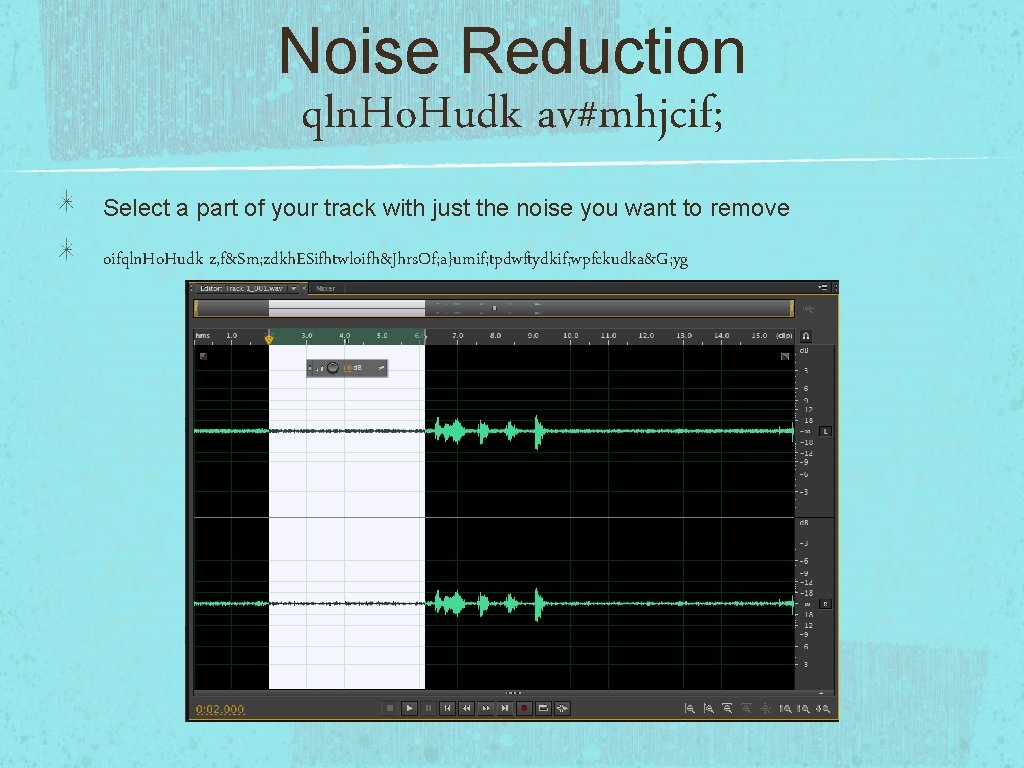 Noise Reduction qln. Ho. Hudk av#mhjcif; Select a part of your track with just