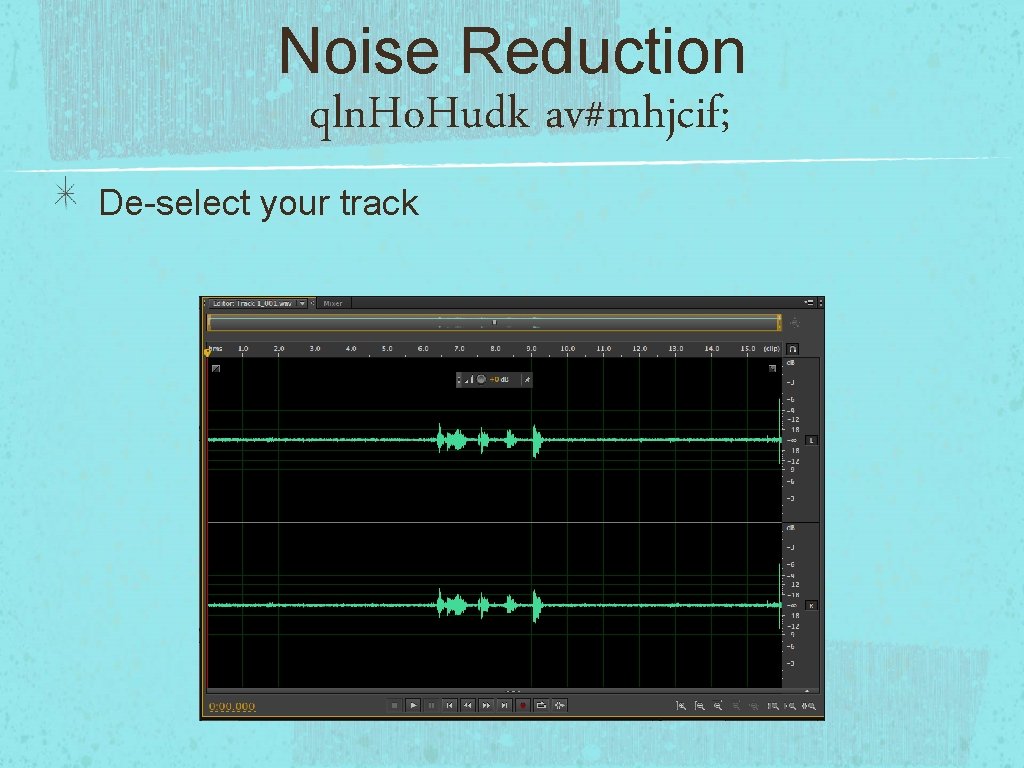 Noise Reduction qln. Ho. Hudk av#mhjcif; De-select your track 