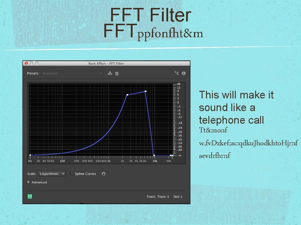 FFT Filter FFTppfonfht&m This will make it sound like a telephone call Tt&monf w,